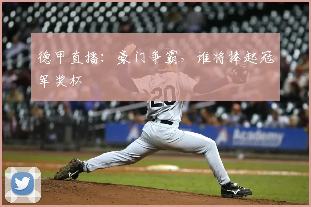 德甲直播：豪门争霸，谁将捧起冠军奖杯