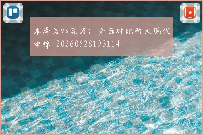 本泽马vs莱万:全面对比两大现代中锋_20260528193114